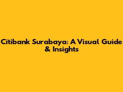 Citibank Surabaya: A Visual Guide & Insights