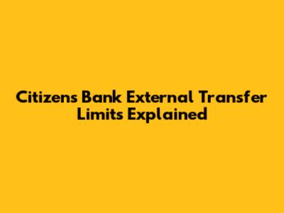 Citizens Bank External Transfer Limits Explained