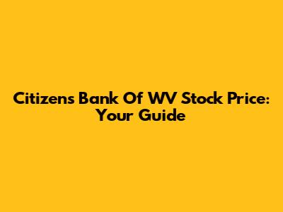 Citizens Bank Of WV Stock Price: Your Guide