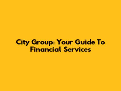 City Group: Your Guide To Financial Services