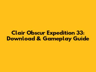 Clair Obscur Expedition 33: Download & Gameplay Guide
