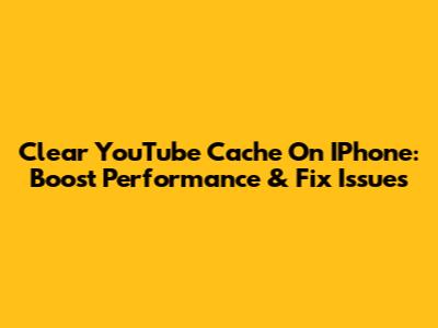 Clear YouTube Cache On IPhone: Boost Performance & Fix Issues