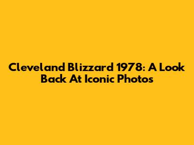 Cleveland Blizzard 1978: A Look Back At Iconic Photos