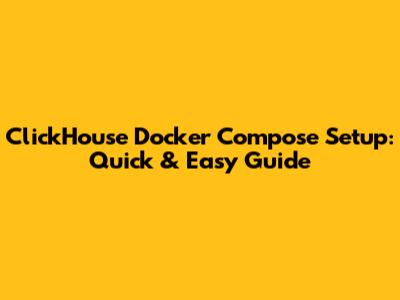 ClickHouse Docker Compose Setup: Quick & Easy Guide
