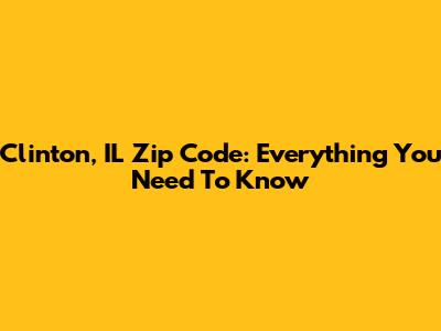 Clinton, IL Zip Code: Everything You Need To Know
