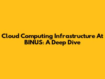Cloud Computing Infrastructure At BINUS: A Deep Dive
