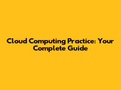 Cloud Computing Practice: Your Complete Guide