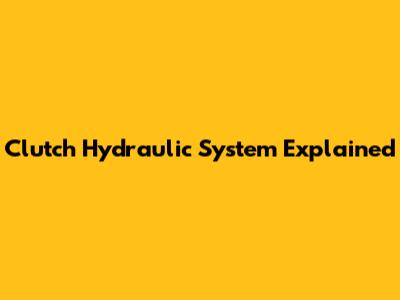 Clutch Hydraulic System Explained