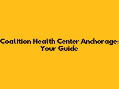 Coalition Health Center Anchorage: Your Guide