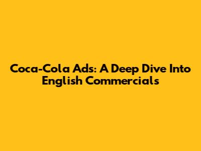 Coca-Cola Ads: A Deep Dive Into English Commercials
