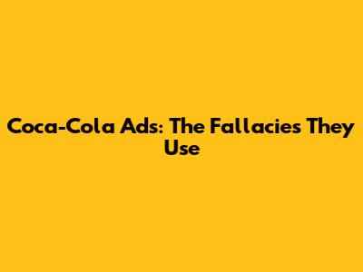 Coca-Cola Ads: The Fallacies They Use