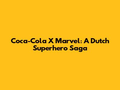 Coca-Cola X Marvel: A Dutch Superhero Saga