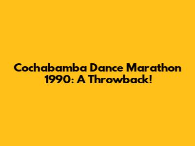 Cochabamba Dance Marathon 1990: A Throwback!