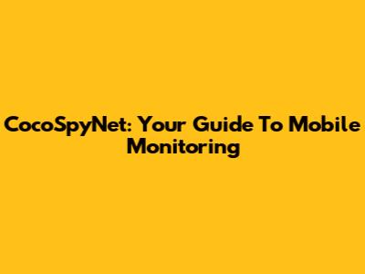 CocoSpyNet: Your Guide To Mobile Monitoring