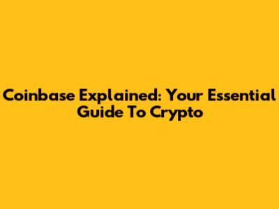 Coinbase Explained: Your Essential Guide To Crypto