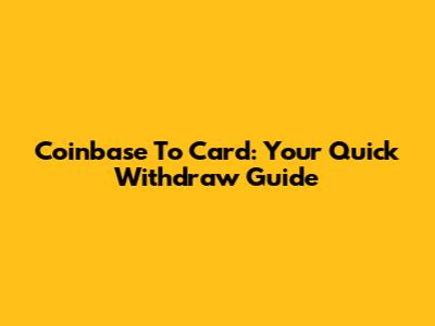 Coinbase To Card: Your Quick Withdraw Guide