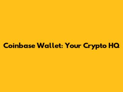 Coinbase Wallet: Your Crypto HQ