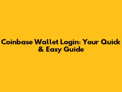 Coinbase Wallet Login: Your Quick & Easy Guide