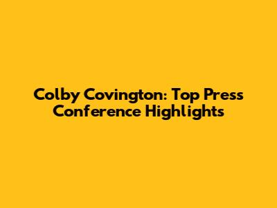 Colby Covington: Top Press Conference Highlights