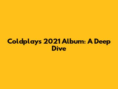 Coldplay's 2021 Album: A Deep Dive