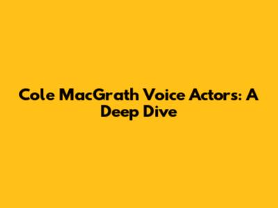 Cole MacGrath Voice Actors: A Deep Dive