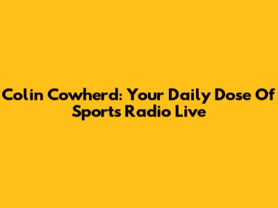 Colin Cowherd: Your Daily Dose Of Sports Radio Live
