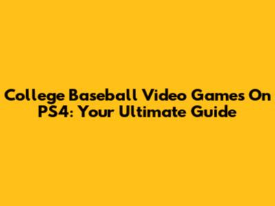 College Baseball Video Games On PS4: Your Ultimate Guide