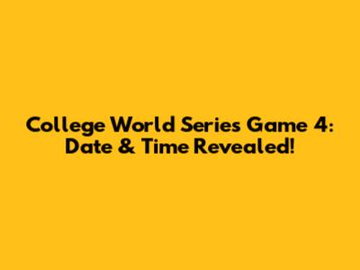 College World Series Game 4: Date & Time Revealed!