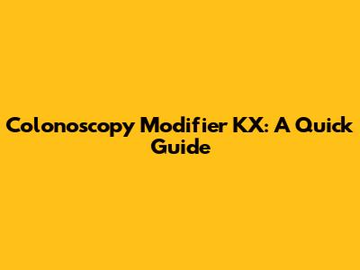 Colonoscopy Modifier KX: A Quick Guide