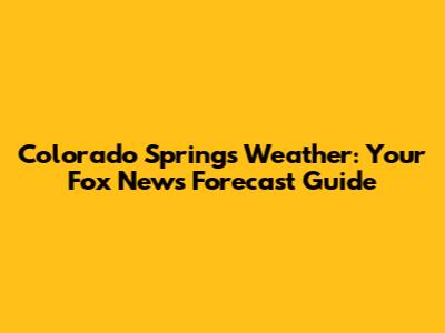 Colorado Springs Weather: Your Fox News Forecast Guide