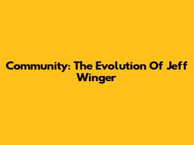 Community: The Evolution Of Jeff Winger