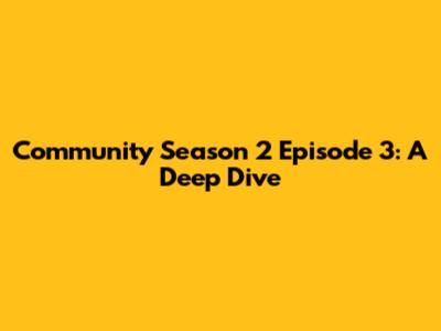 Community Season 2 Episode 3: A Deep Dive