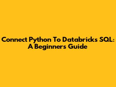 Connect Python To Databricks SQL: A Beginner's Guide