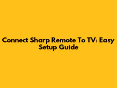 Connect Sharp Remote To TV: Easy Setup Guide