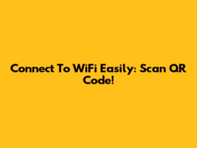 Connect To WiFi Easily: Scan QR Code!