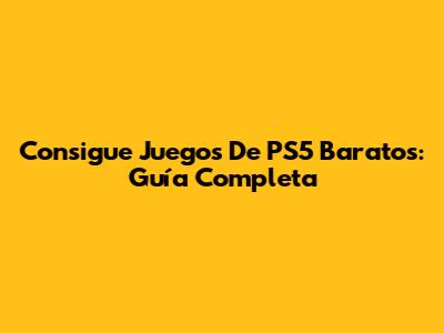 Consigue Juegos De PS5 Baratos: Guía Completa