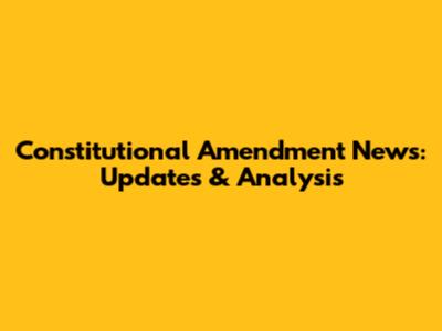 Constitutional Amendment News: Updates & Analysis