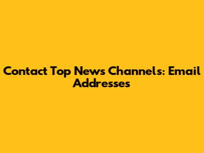 Contact Top News Channels: Email Addresses
