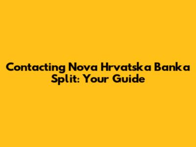 Contacting Nova Hrvatska Banka Split: Your Guide
