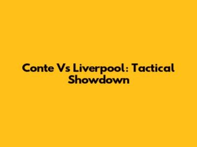 Conte Vs Liverpool: Tactical Showdown