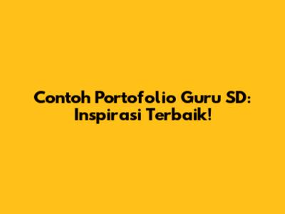 Contoh Portofolio Guru SD: Inspirasi Terbaik!