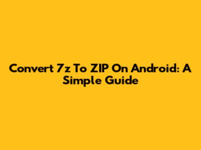 Convert 7z To ZIP On Android: A Simple Guide
