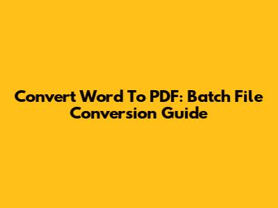 Convert Word To PDF: Batch File Conversion Guide