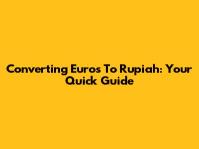 Converting Euros To Rupiah: Your Quick Guide