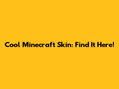 Cool Minecraft Skin: Find It Here!