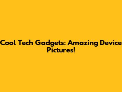 Cool Tech Gadgets: Amazing Device Pictures!
