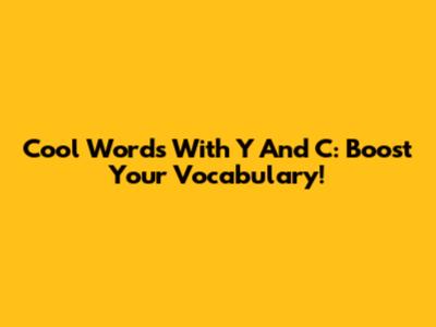 Cool Words With Y And C: Boost Your Vocabulary!