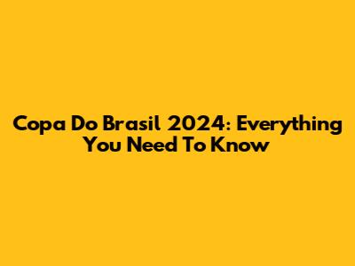 Copa Do Brasil 2024: Everything You Need To Know