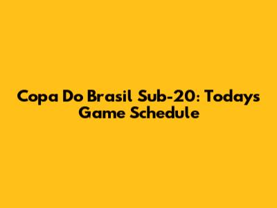 Copa Do Brasil Sub-20: Today's Game Schedule
