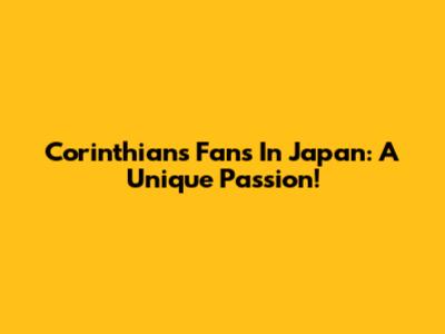 Corinthians Fans In Japan: A Unique Passion!